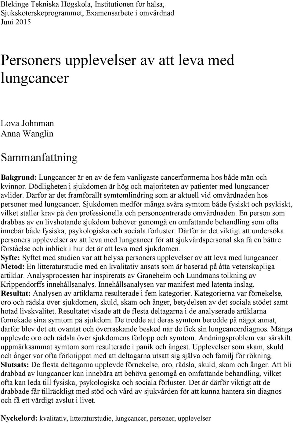 Därför är det framförallt symtomlindring som är aktuell vid omvårdnaden hos personer med lungcancer.