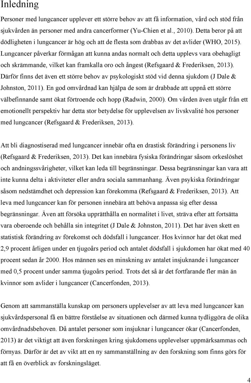 Lungcancer påverkar förmågan att kunna andas normalt och detta upplevs vara obehagligt och skrämmande, vilket kan framkalla oro och ångest (Refsgaard & Frederiksen, 2013).