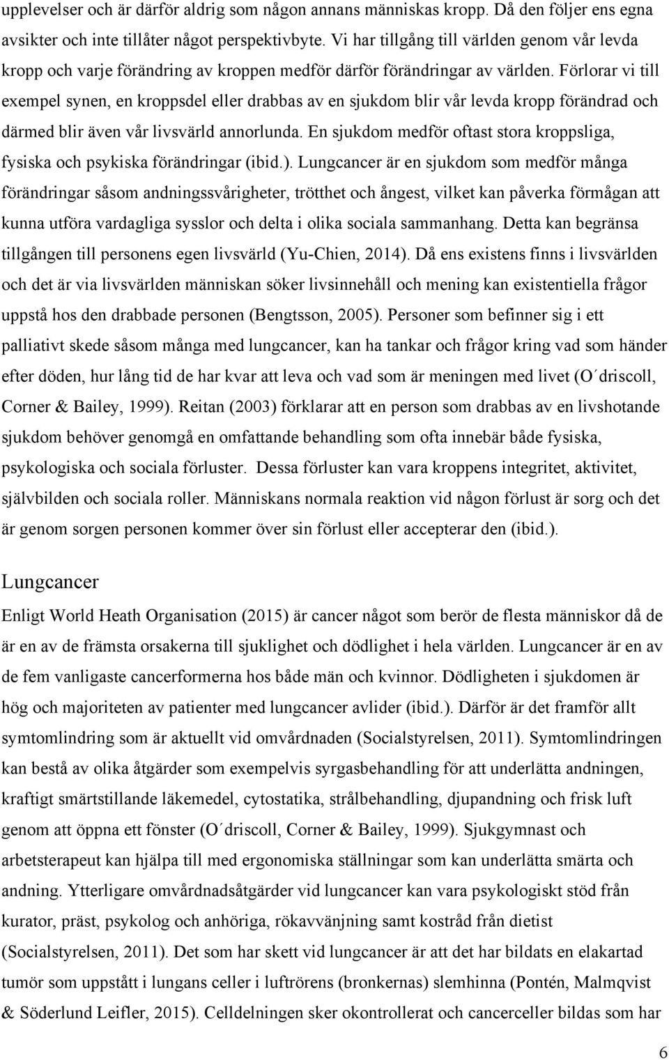 Förlorar vi till exempel synen, en kroppsdel eller drabbas av en sjukdom blir vår levda kropp förändrad och därmed blir även vår livsvärld annorlunda.