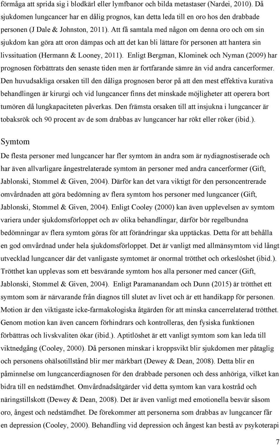 Att få samtala med någon om denna oro och om sin sjukdom kan göra att oron dämpas och att det kan bli lättare för personen att hantera sin livssituation (Hermann & Looney, 2011).
