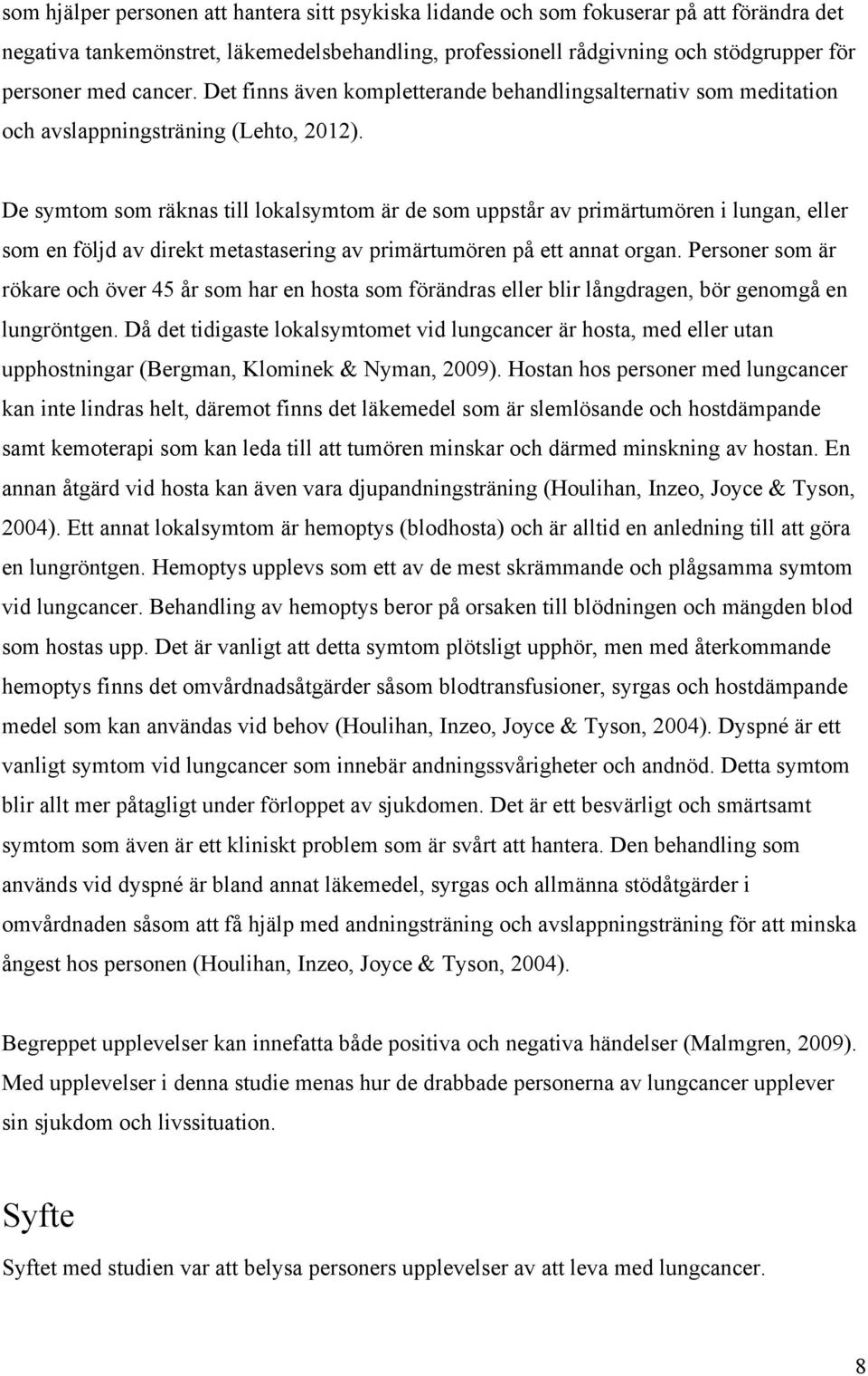 De symtom som räknas till lokalsymtom är de som uppstår av primärtumören i lungan, eller som en följd av direkt metastasering av primärtumören på ett annat organ.