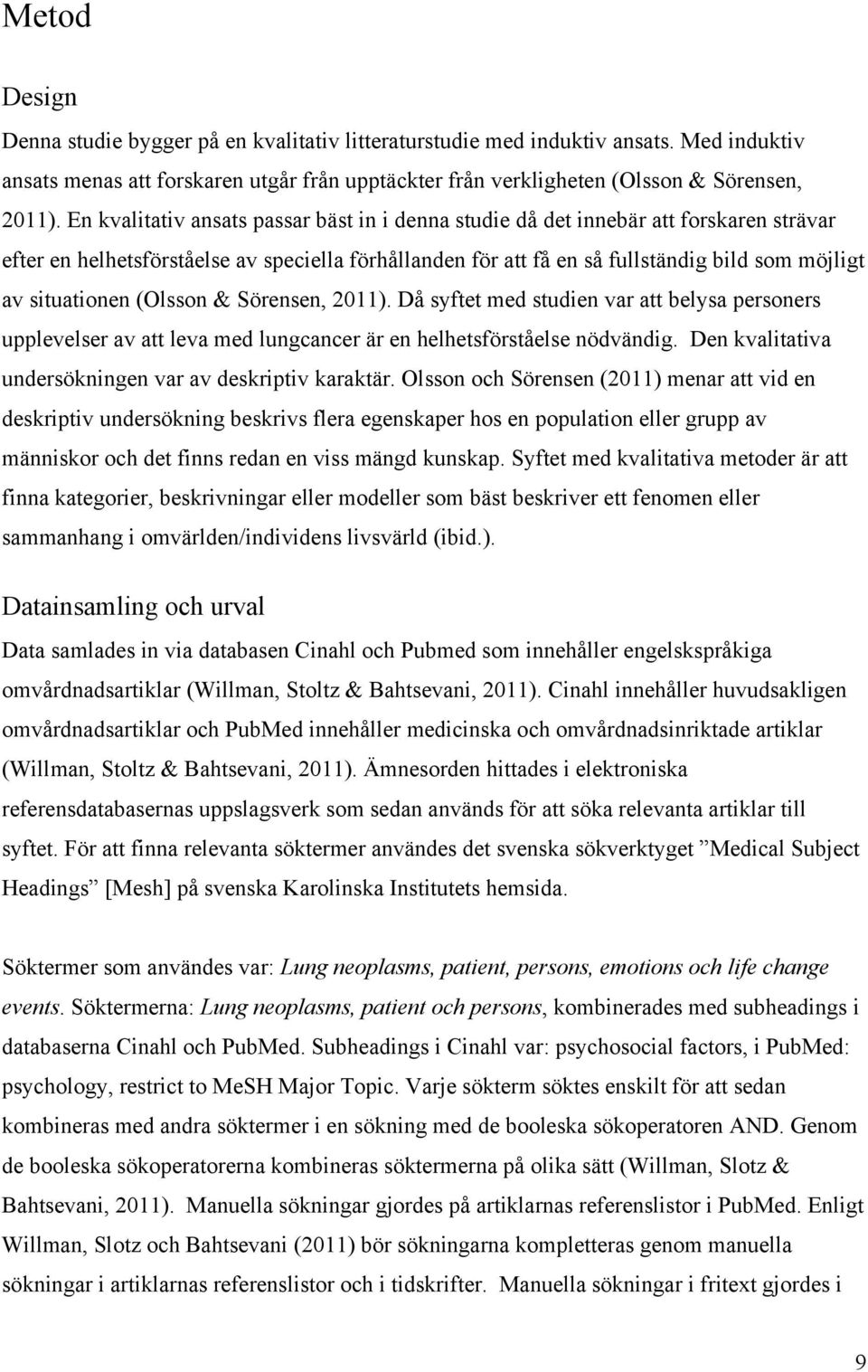 situationen (Olsson & Sörensen, 2011). Då syftet med studien var att belysa personers upplevelser av att leva med lungcancer är en helhetsförståelse nödvändig.