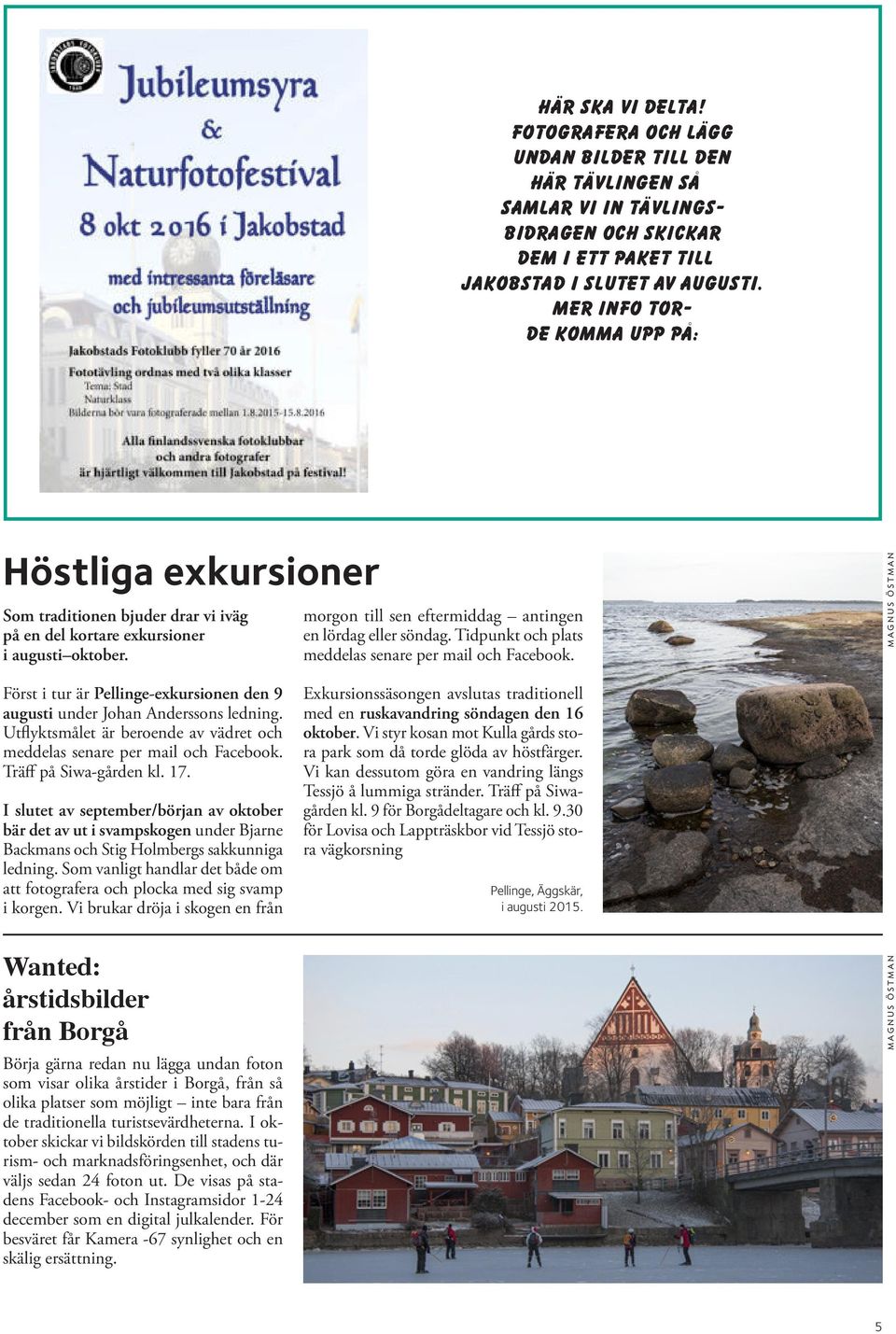Först i tur är Pellinge-exkursionen den 9 augusti under Johan Anderssons ledning. Utflyktsmålet är beroende av vädret och meddelas senare per mail och Facebook. Träff på Siwa-gården kl. 17.