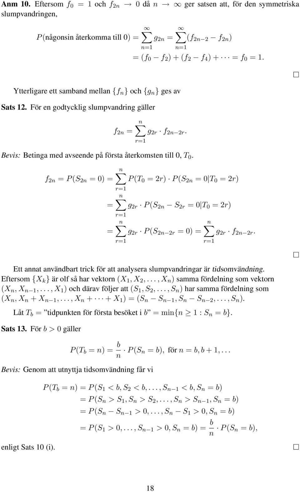 f 2 = P (S 2 = 0) = = = P (T 0 = 2r) P (S 2 = 0 T 0 = 2r) g 2r P (S 2 S 2r = 0 T 0 = 2r) g 2r P (S 2 2r = 0) = g 2r f 2 2r. Ett aat avädbart trick för att aalysera slumpvadrigar är tidsomvädig.