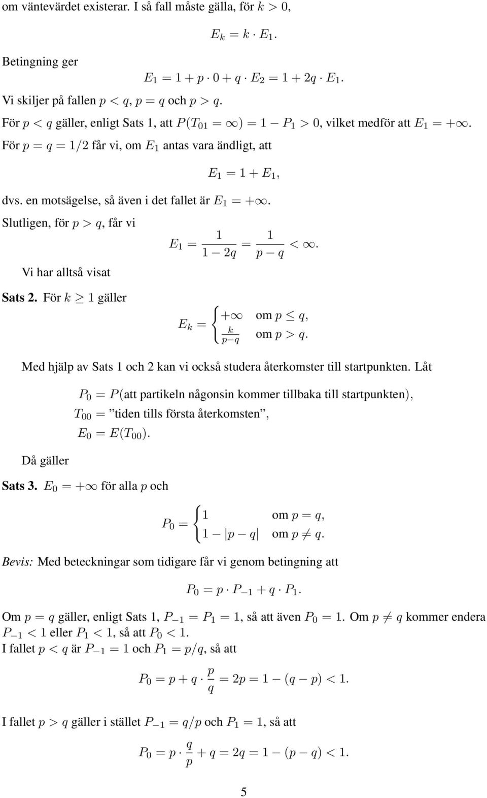 e motsägelse, så äve i det fallet är E 1 = +. Slutlige, för p > q, får vi Vi har alltså visat Sats 2. För k 1 gäller E 1 = 1 1 2q = 1 p q <. { + om p q, E k = k p q om p > q.