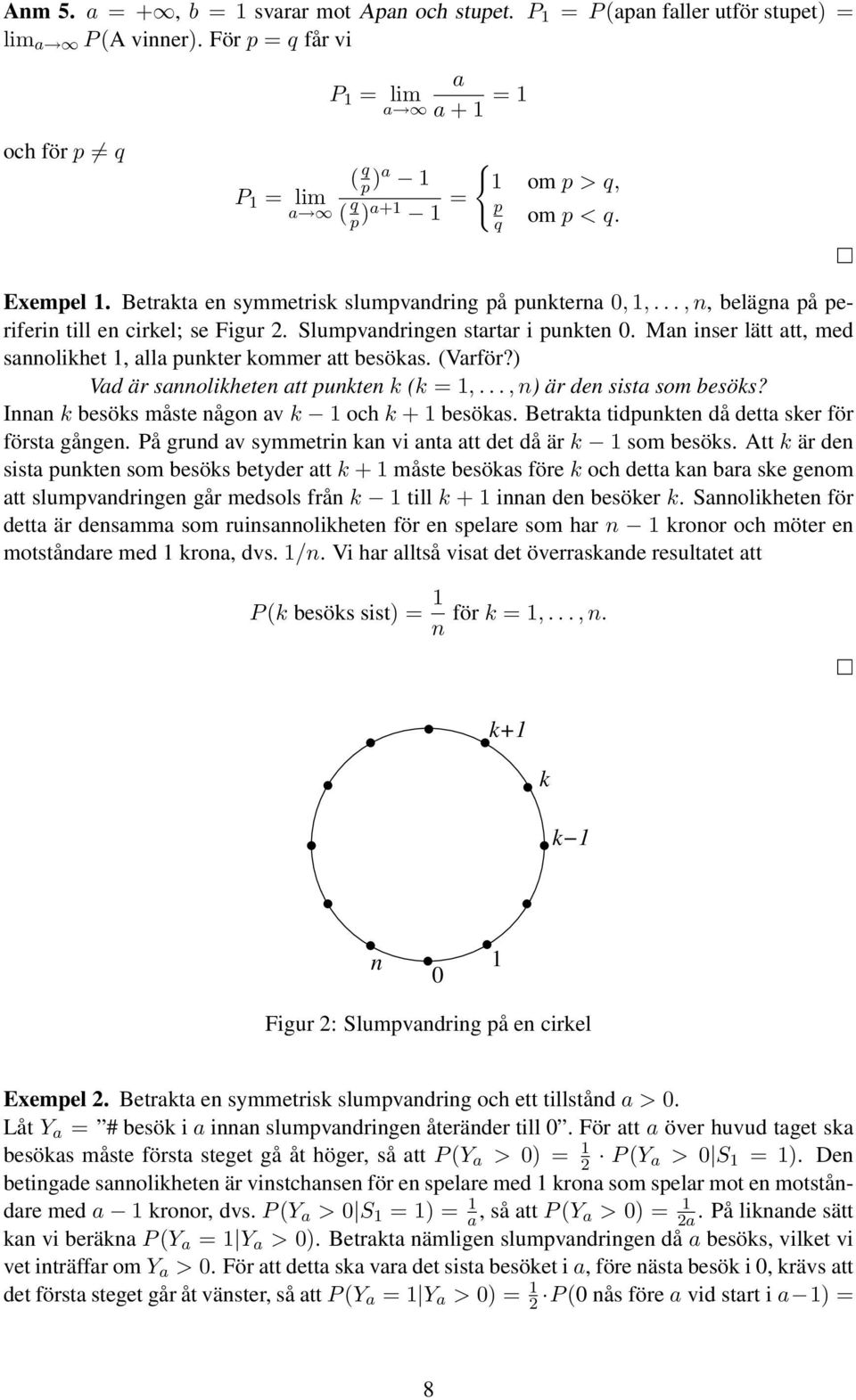 ..,, beläga på periferi till e cirkel; se Figur 2. Slumpvadrige startar i pukte 0. Ma iser lätt att, med saolikhet 1, alla pukter kommer att besökas. (Varför?) Vad är saolikhete att pukte k (k = 1,.