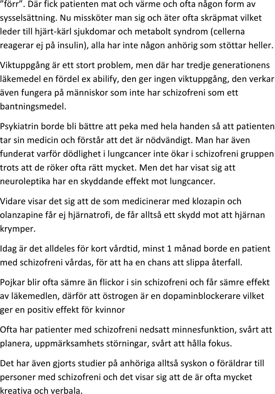 Viktuppgång är ett stort problem, men där har tredje generationens läkemedel en fördel ex abilify, den ger ingen viktuppgång, den verkar även fungera på människor som inte har schizofreni som ett