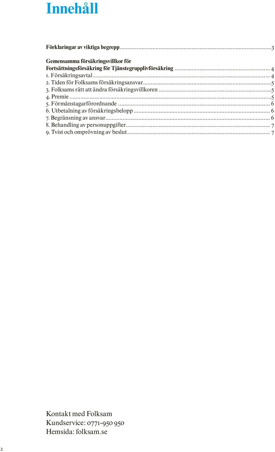 Tiden för Folksams försäkringsansvar...5 3. Folksams rätt att ändra försäkringsvillkoren...5 4. Premie...5 5.