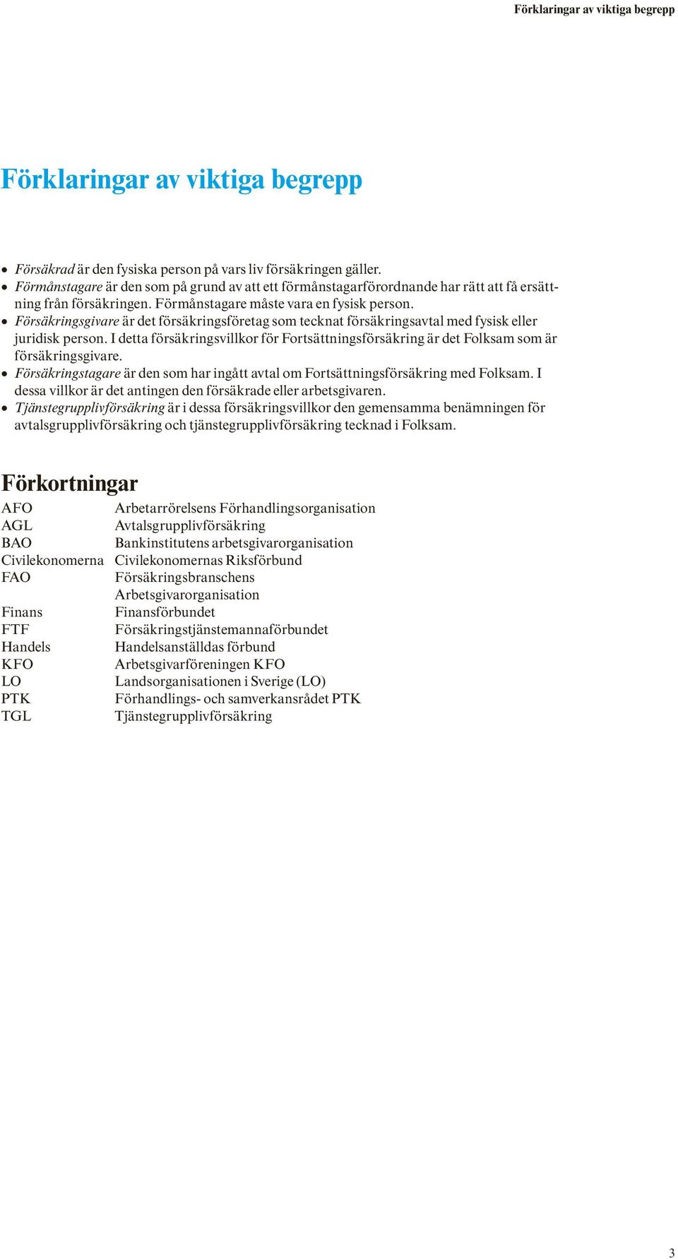 Försäkringsgivare är det försäkringsföretag som tecknat försäkringsavtal med fysisk eller juridisk person.