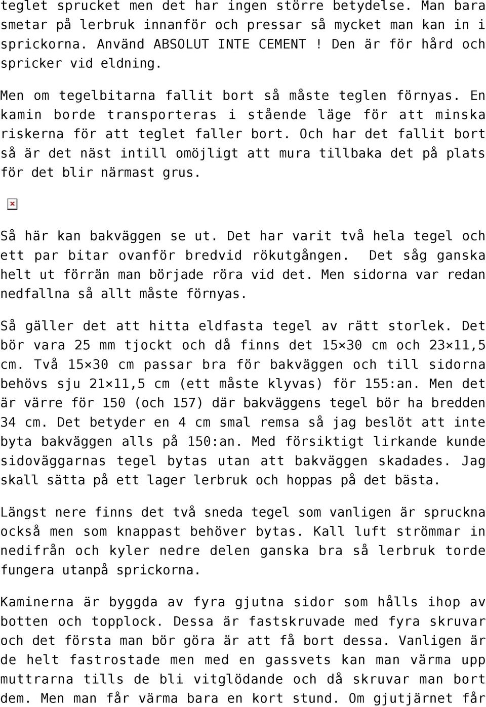 Och har det fallit bort så är det näst intill omöjligt att mura tillbaka det på plats för det blir närmast grus. Så här kan bakväggen se ut.