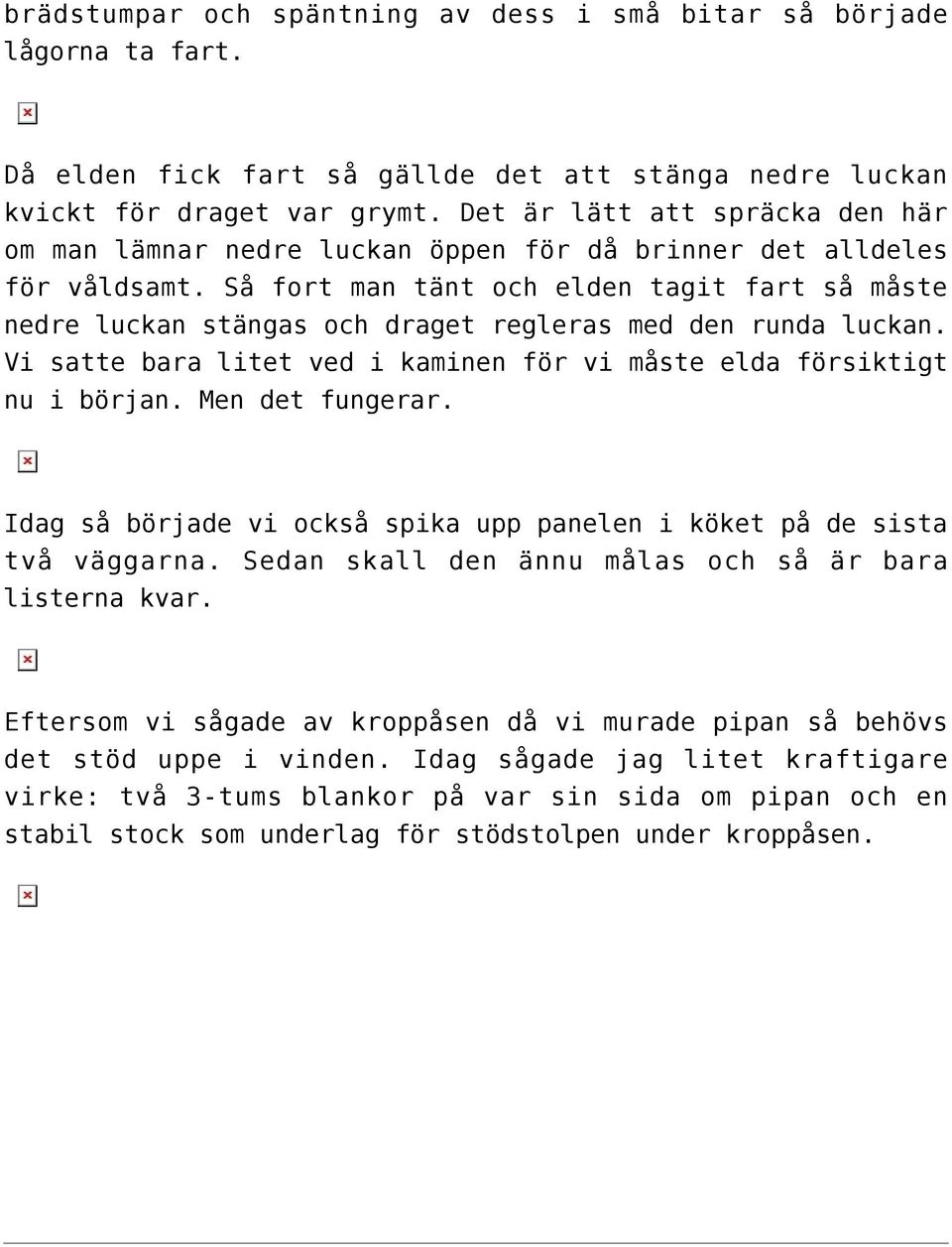 Så fort man tänt och elden tagit fart så måste nedre luckan stängas och draget regleras med den runda luckan. Vi satte bara litet ved i kaminen för vi måste elda försiktigt nu i början.