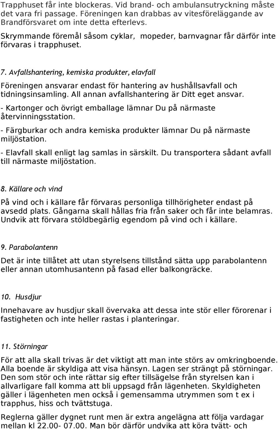 Avfallshantering, kemiska produkter, elavfall Föreningen ansvarar endast för hantering av hushållsavfall och tidningsinsamling. All annan avfallshantering är Ditt eget ansvar.