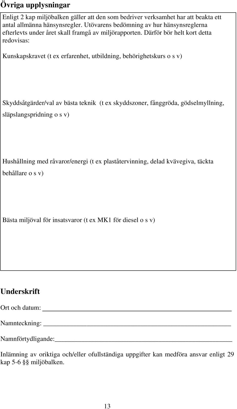 Därför bör helt kort detta redovisas: Kunskapskravet (t ex erfarenhet, utbildning, behörighetskurs o s v) Skyddsåtgärder/val av bästa teknik (t ex skyddszoner, fånggröda, gödselmyllning,