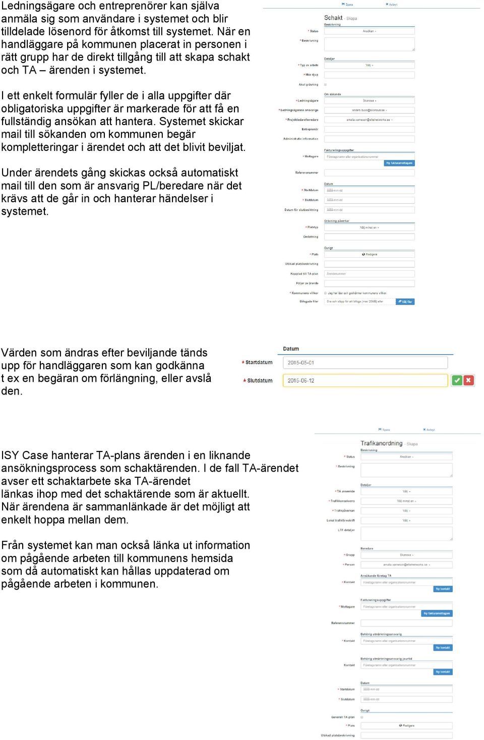 I ett enkelt formulär fyller de i alla uppgifter där obligatoriska uppgifter är markerade för att få en fullständig ansökan att hantera.