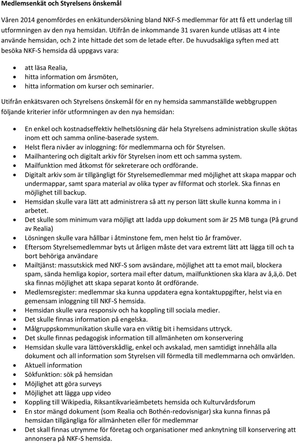 De huvudsakliga syften med att besöka NKF-S hemsida då uppgavs vara: att läsa Realia, hitta information om årsmöten, hitta information om kurser och seminarier.