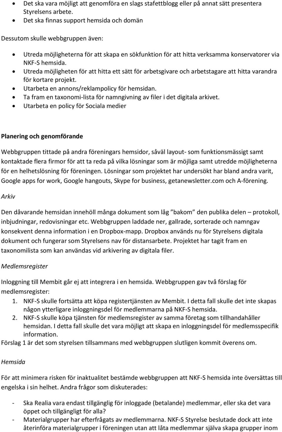 Utreda möjligheten för att hitta ett sätt för arbetsgivare och arbetstagare att hitta varandra för kortare projekt. Utarbeta en annons/reklampolicy för hemsidan.