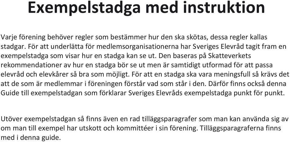 Den baseras på Skatteverkets rekommendationer av hur en stadga bör se ut men är samtidigt utformad för att passa elevråd och elevkårer så bra som möjligt.