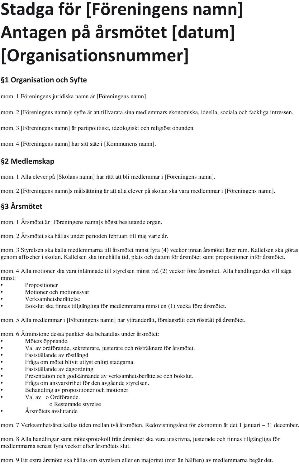 mom. 4 [Föreningens namn] har sitt säte i [Kommunens namn]. 2 Medlemskap mom. 1 Alla elever på [Skolans namn] har rätt att bli medlemmar i [Föreningens namn]. mom. 2 [Föreningens namn]s målsättning är att alla elever på skolan ska vara medlemmar i [Föreningens namn].