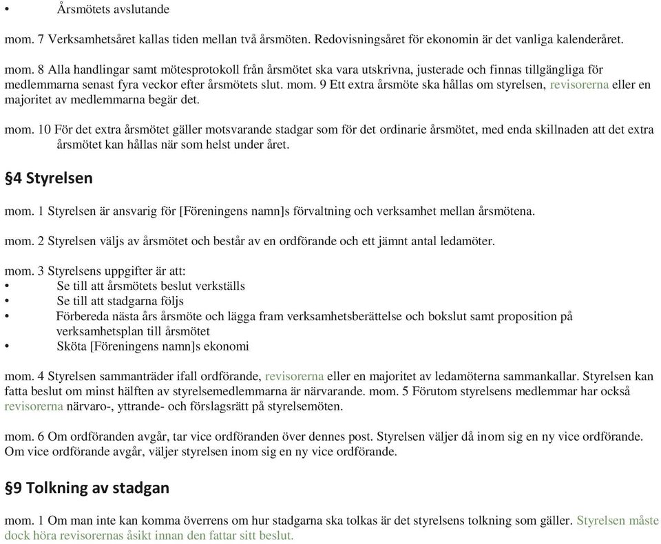 10 För det extra årsmötet gäller motsvarande stadgar som för det ordinarie årsmötet, med enda skillnaden att det extra årsmötet kan hållas när som helst under året. 4 Styrelsen mom.