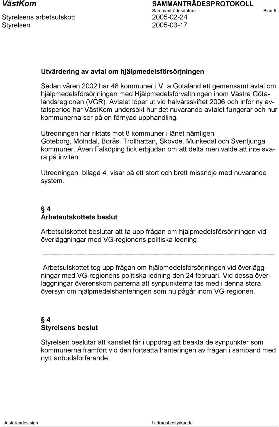 Avtalet löper ut vid halvårsskiftet 2006 och inför ny avtalsperiod har VästKom undersökt hur det nuvarande avtalet fungerar och hur kommunerna ser på en förnyad upphandling.