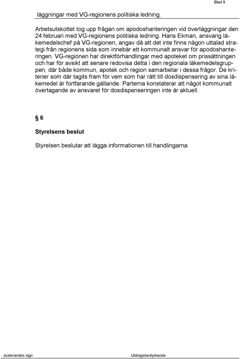 VG-regionen har direktförhandlingar med apoteket om prissättningen och har för avsikt att senare redovisa detta i den regionala läkemedelsgruppen, där både kommun, apotek och region samarbetar i