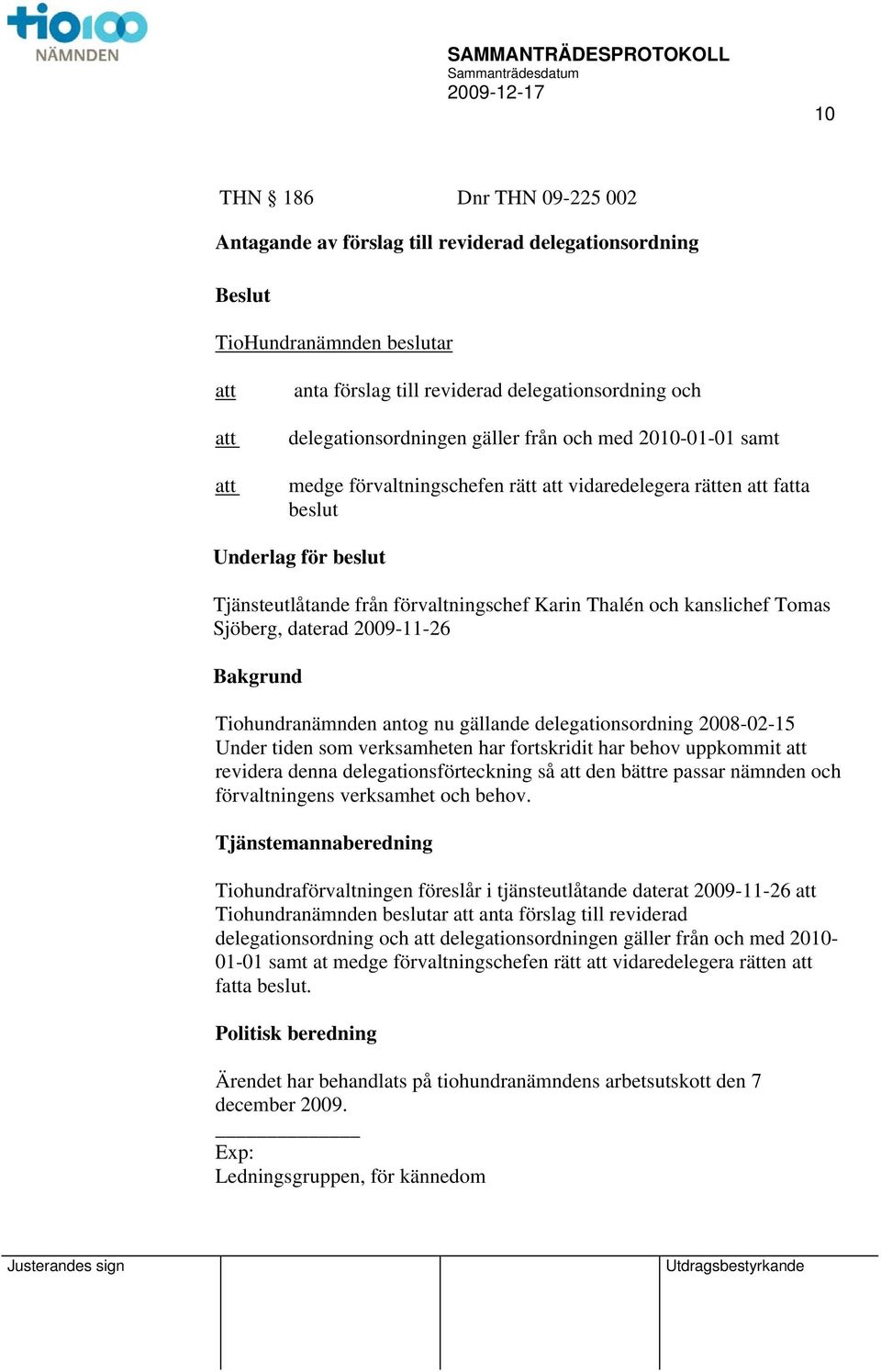 daterad 2009-11-26 Bakgrund Tiohundranämnden antog nu gällande delegationsordning 2008-02-15 Under tiden som verksamheten har fortskridit har behov uppkommit revidera denna delegationsförteckning så