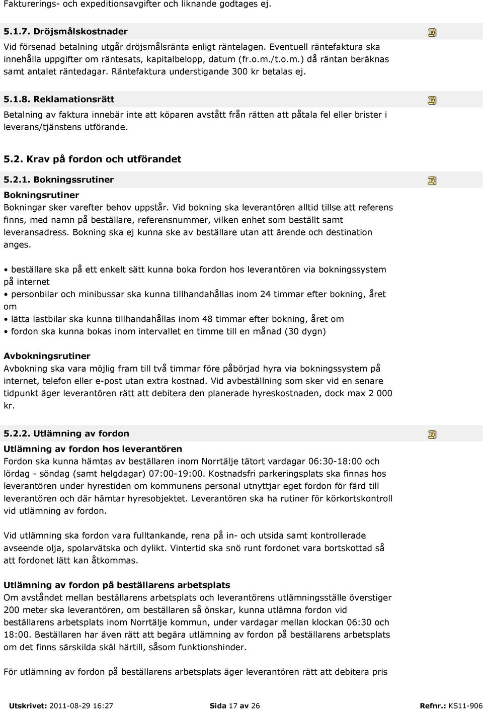 Reklamationsrätt Betalning av faktura innebär inte att köparen avstått från rätten att påtala fel eller brister i leverans/tjänstens utförande. 5.2. Krav på fordon och utförandet 5.2.1.