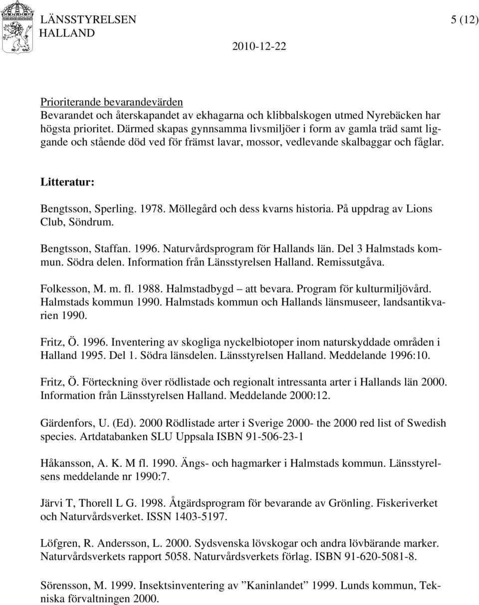 Möllegård och dess kvarns historia. På uppdrag av Lions Club, Söndrum. Bengtsson, Staffan. 1996. Naturvårdsprogram för Hallands län. Del 3. Södra delen. Information från Länsstyrelsen Halland.