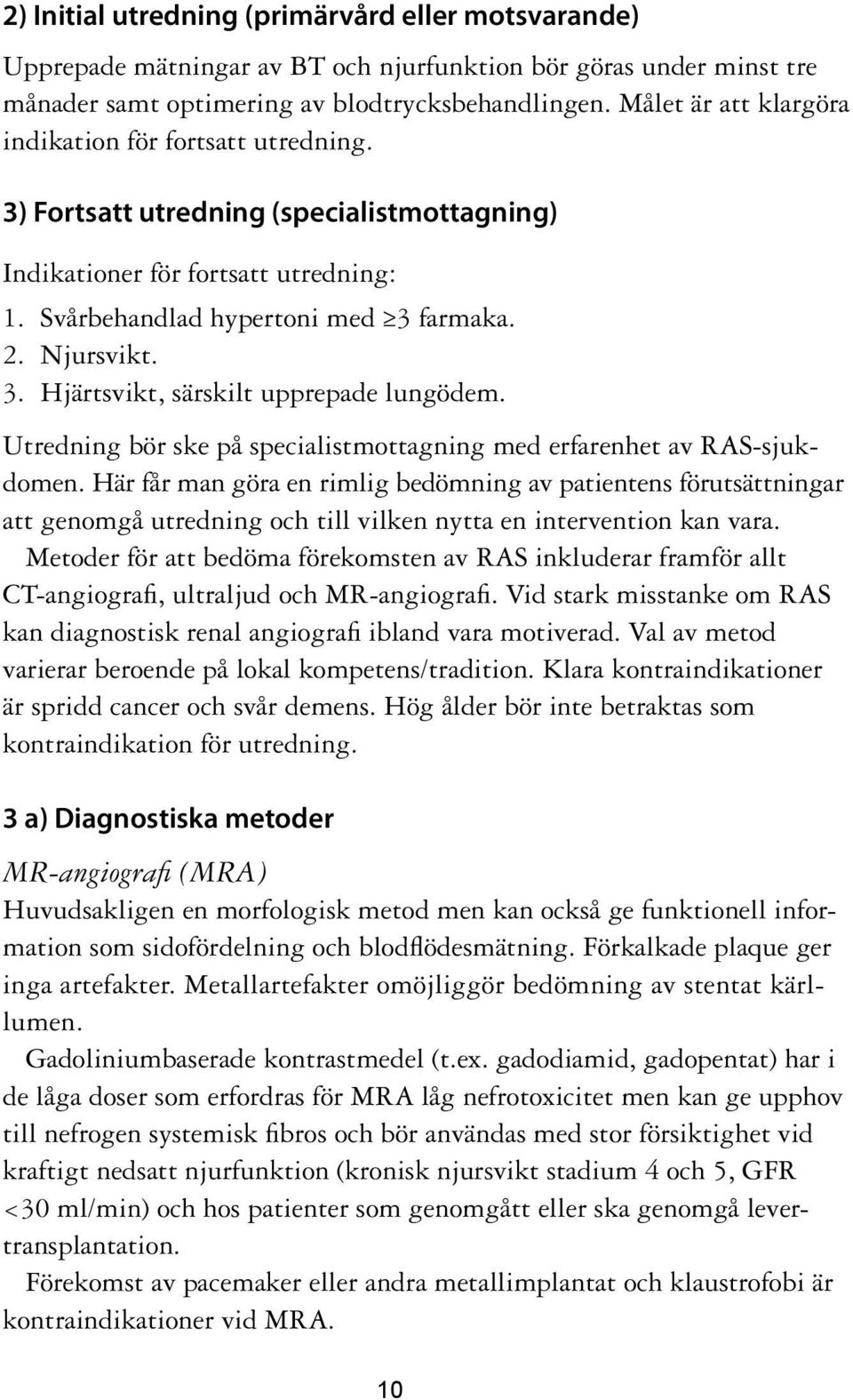 Utredning bör ske på specialistmottagning med erfarenhet av RAS-sjukdomen.