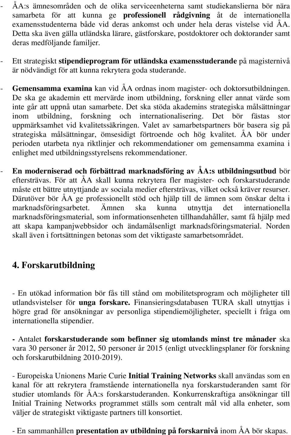 - Ett strategiskt stipendieprogram för utländska examensstuderande på magisternivå är nödvändigt för att kunna rekrytera goda studerande.