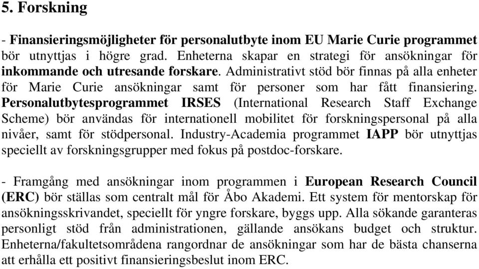 Administrativt stöd bör finnas på alla enheter för Marie Curie ansökningar samt för personer som har fått finansiering.