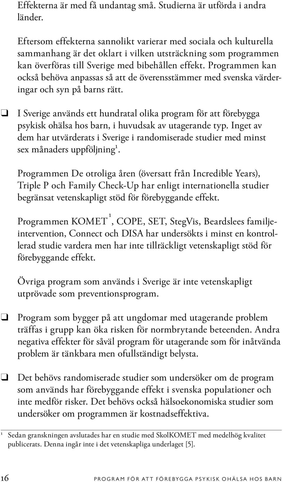 Programmen kan också behöva anpassas så att de överensstämmer med svenska värderingar och syn på barns rätt.