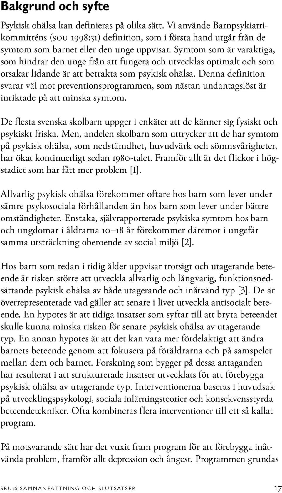 Denna definition svarar väl mot preventionsprogrammen, som nästan undantagslöst är inriktade på att minska symtom.