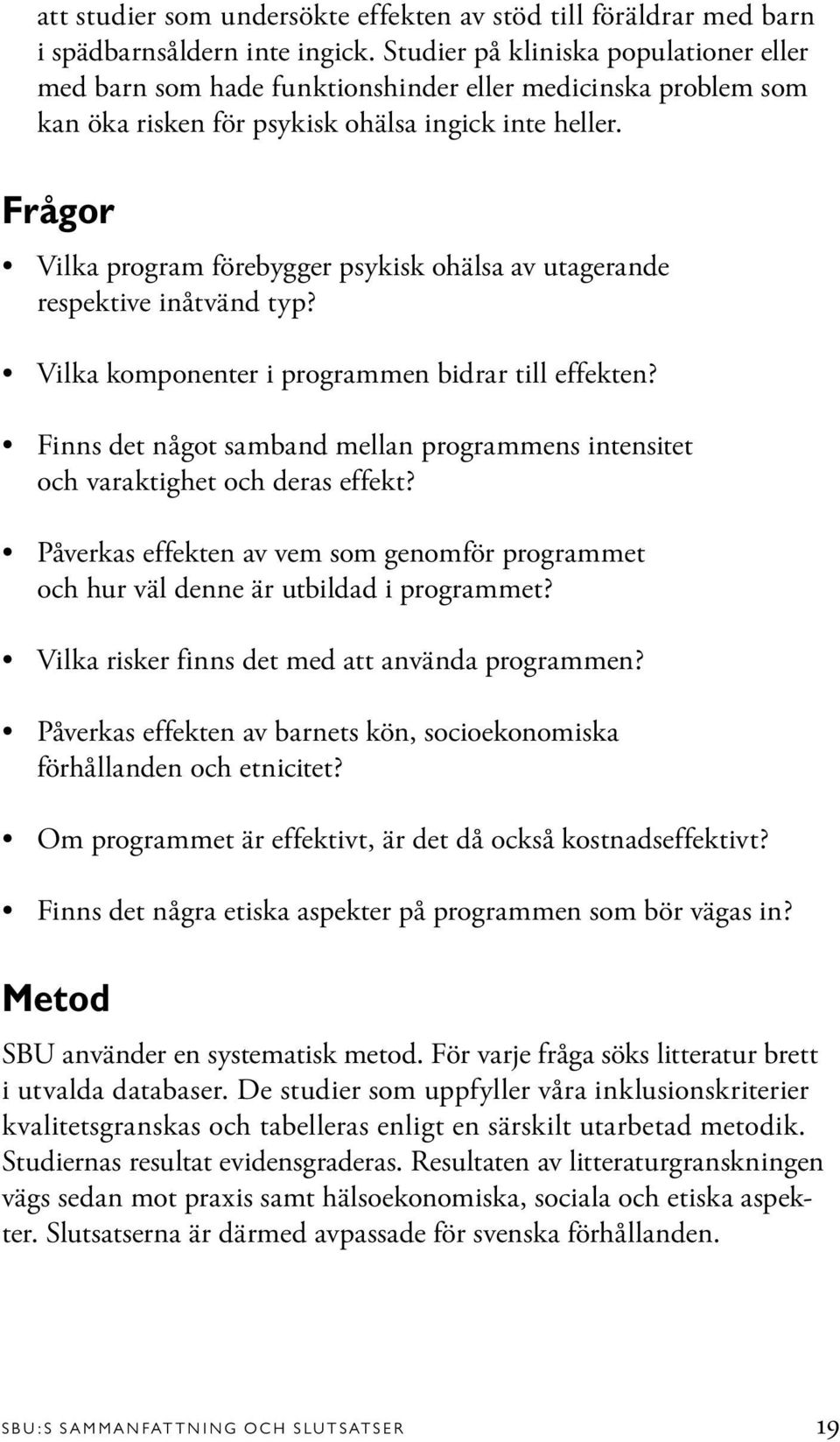 Frågor Vilka program förebygger psykisk ohälsa av utagerande respektive inåtvänd typ? Vilka komponenter i programmen bidrar till effekten?