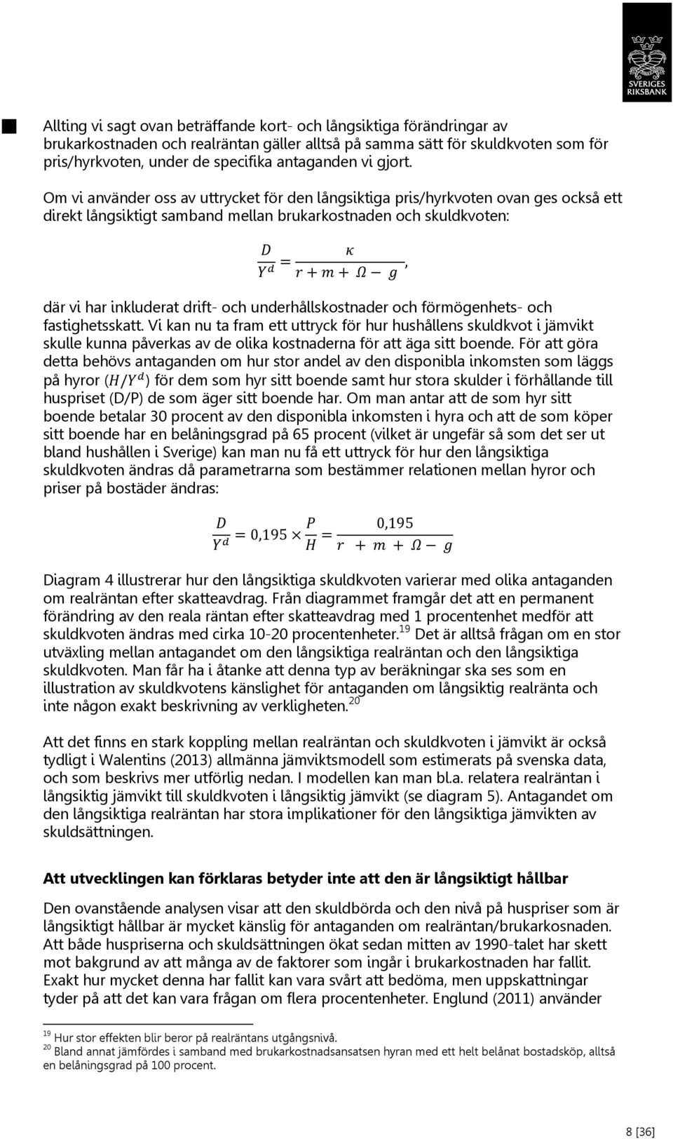 Om vi använder oss av uttrycket för den långsiktiga pris/hyrkvoten ovan ges också ett direkt långsiktigt samband mellan brukarkostnaden och skuldkvoten: där vi har inkluderat drift- och