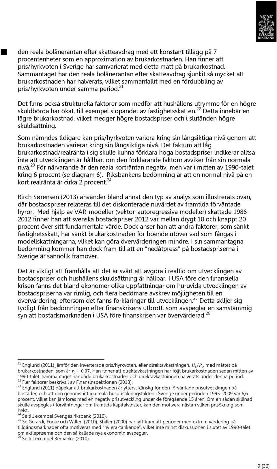 Sammantaget har den reala bolåneräntan efter skatteavdrag sjunkit så mycket att brukarkostnaden har halverats, vilket sammanfallit med en fördubbling av pris/hyrkvoten under samma period.