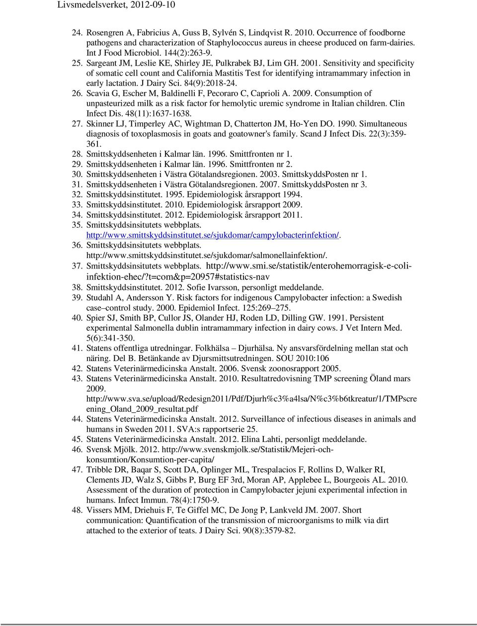 Sensitivity and specificity of somatic cell count and California Mastitis Test for identifying intramammary infection in early lactation. J Dairy Sci. 84(9):2018-24. 26.