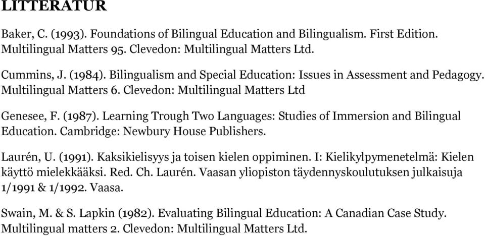 Learning Trough Two Languages: Studies of Immersion and Bilingual Education. Cambridge: Newbury House Publishers. Laurén, U. (1991). Kaksikielisyys ja toisen kielen oppiminen.