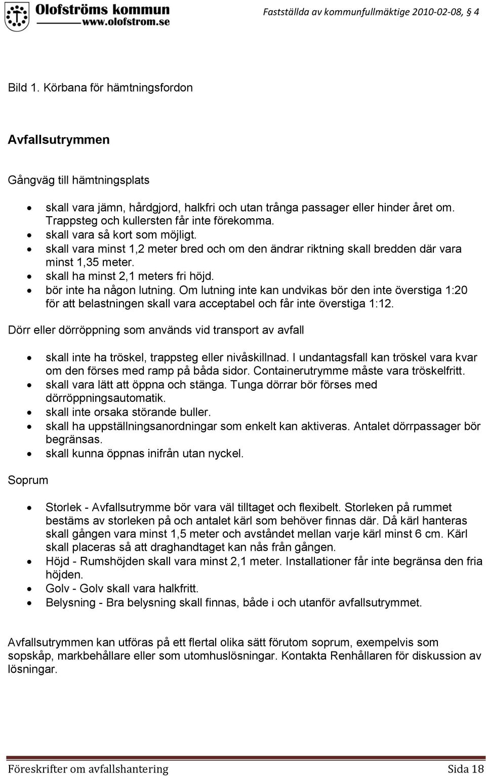 skall ha minst 2,1 meters fri höjd. bör inte ha någon lutning. Om lutning inte kan undvikas bör den inte överstiga 1:20 för att belastningen skall vara acceptabel och får inte överstiga 1:12.