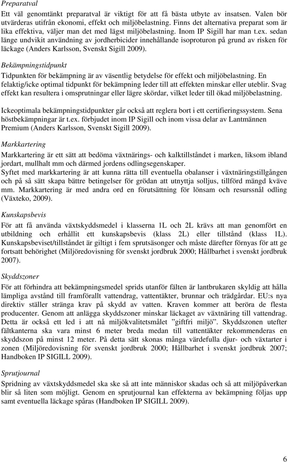 sedan länge undvikit användning av jordherbicider innehållande isoproturon på grund av risken för läckage (Anders Karlsson, Svenskt Sigill 2009).