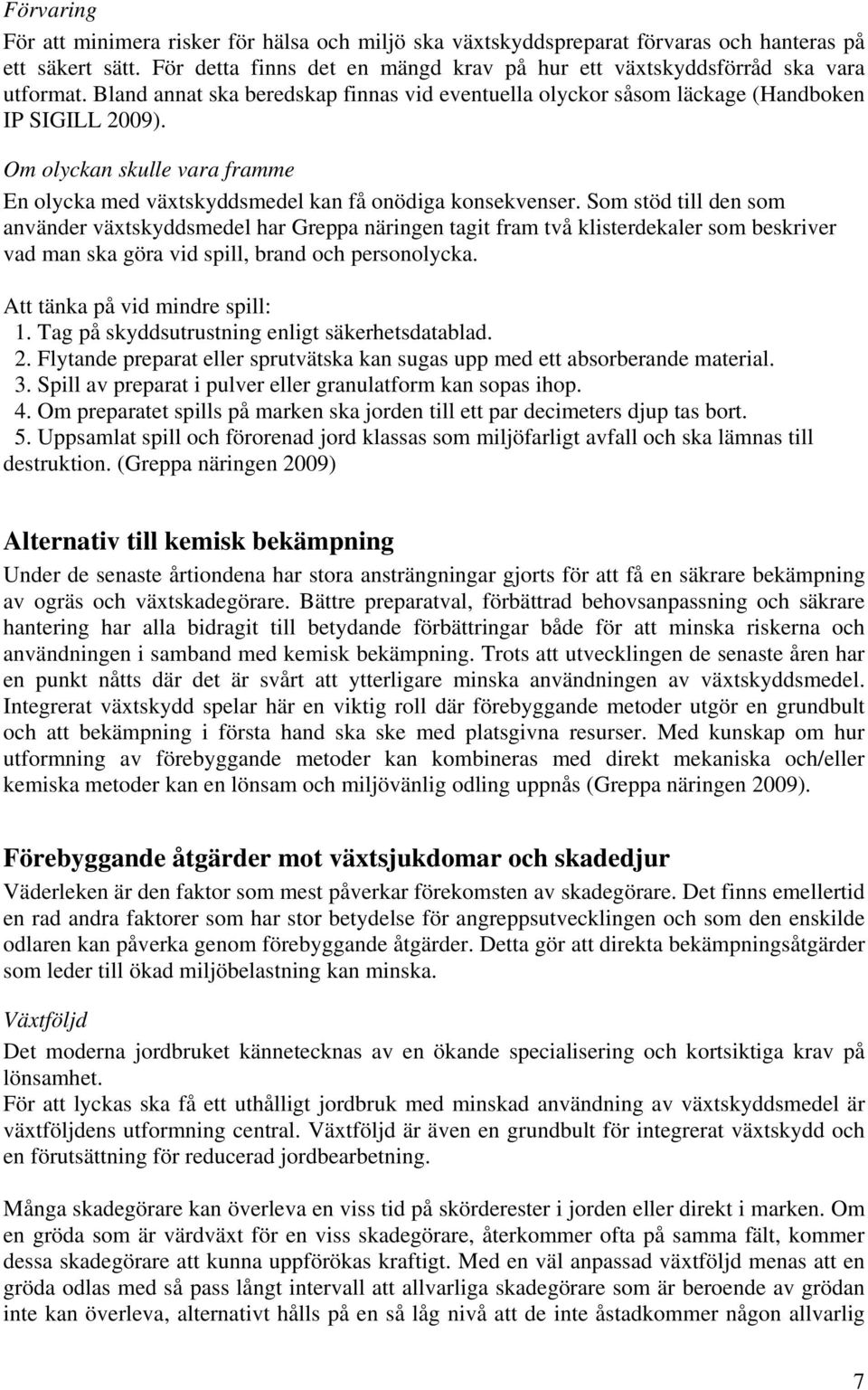 Som stöd till den som använder växtskyddsmedel har Greppa näringen tagit fram två klisterdekaler som beskriver vad man ska göra vid spill, brand och personolycka. Att tänka på vid mindre spill: 1.