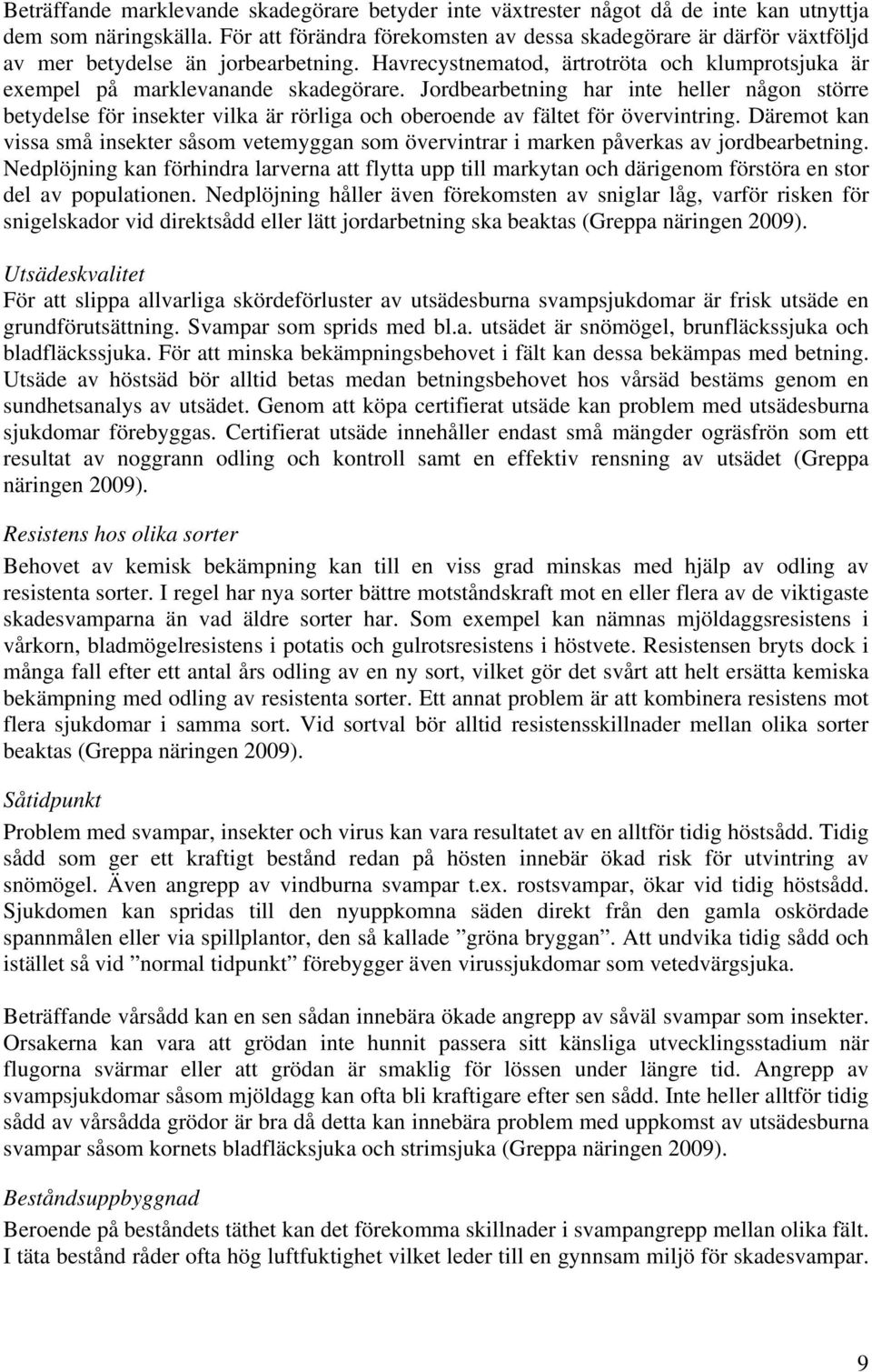 Jordbearbetning har inte heller någon större betydelse för insekter vilka är rörliga och oberoende av fältet för övervintring.