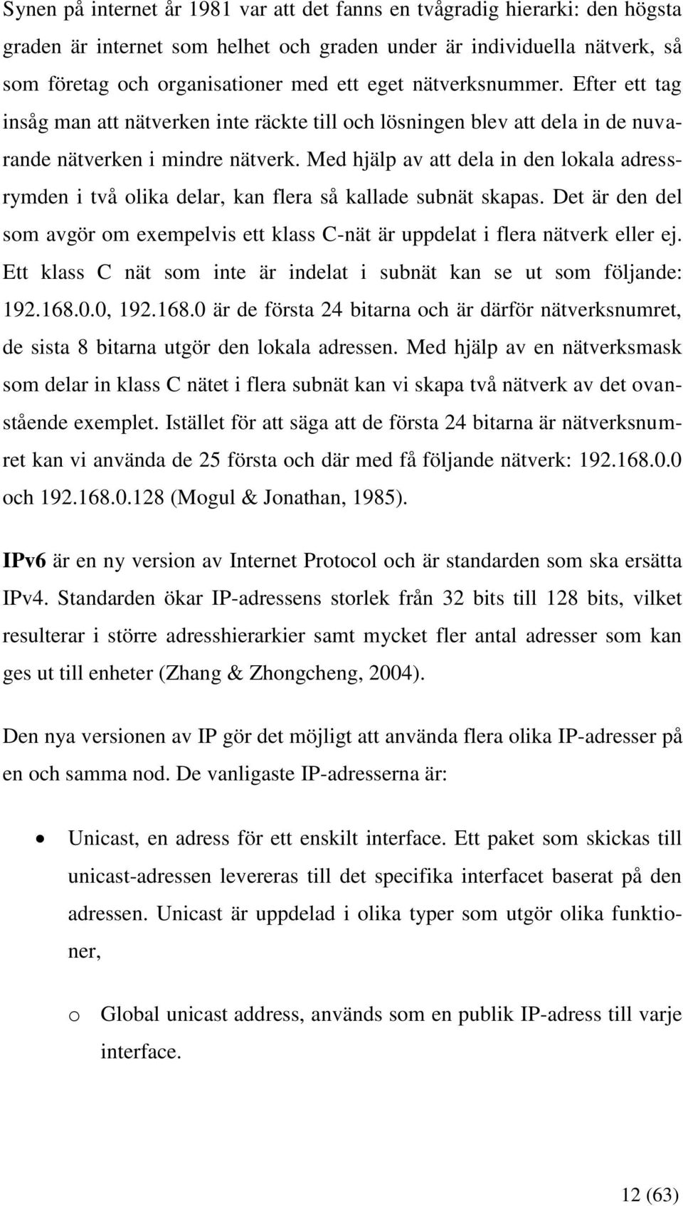 Med hjälp av att dela in den lokala adressrymden i två olika delar, kan flera så kallade subnät skapas. Det är den del som avgör om exempelvis ett klass C-nät är uppdelat i flera nätverk eller ej.
