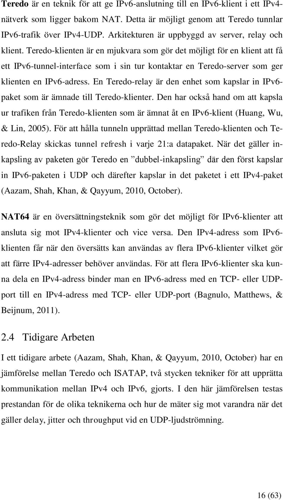 Teredo-klienten är en mjukvara som gör det möjligt för en klient att få ett IPv6-tunnel-interface som i sin tur kontaktar en Teredo-server som ger klienten en IPv6-adress.