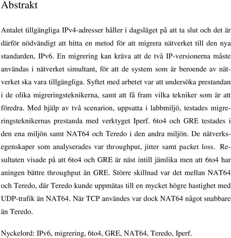 Syftet med arbetet var att undersöka prestandan i de olika migreringsteknikerna, samt att få fram vilka tekniker som är att föredra.