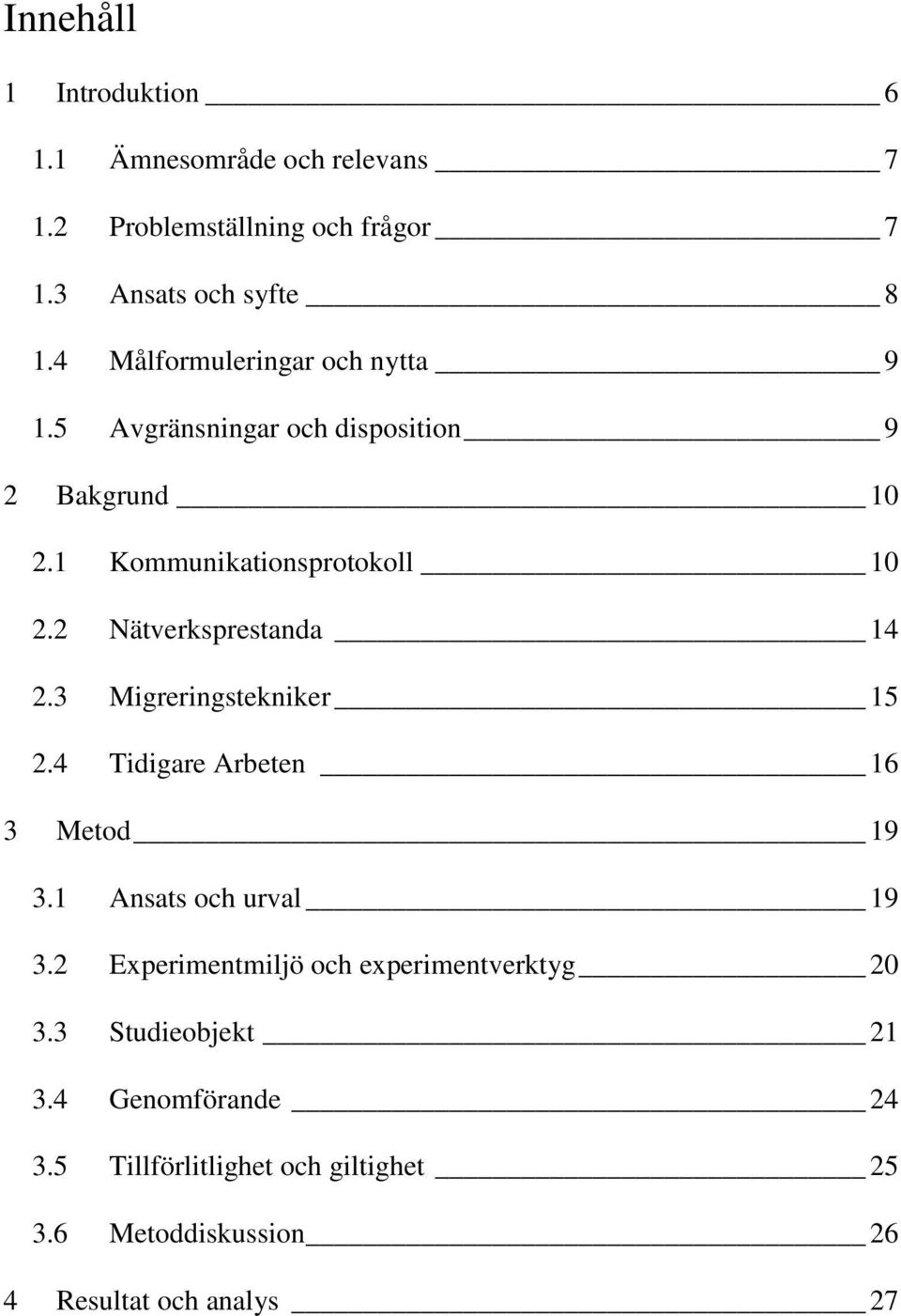 2 Nätverksprestanda 14 2.3 Migreringstekniker 15 2.4 Tidigare Arbeten 16 3 Metod 19 3.1 Ansats och urval 19 3.