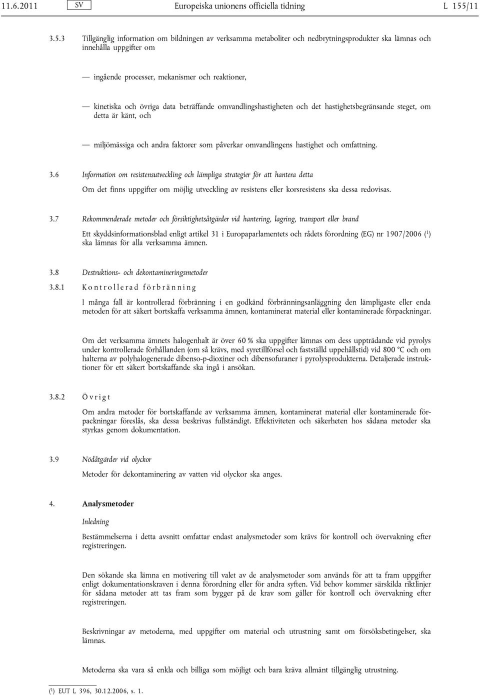 3 Tillgänglig information om bildningen av verksamma metaboliter och nedbrytningsprodukter ska lämnas och innehålla uppgifter om ingående processer, mekanismer och reaktioner, kinetiska och övriga
