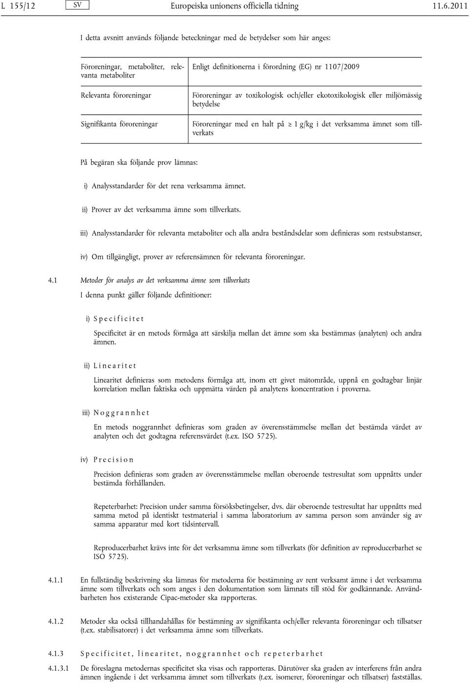 definitionerna i förordning (EG) nr 1107/2009 Föroreningar av toxikologisk och/eller ekotoxikologisk eller miljömässig betydelse Föroreningar med en halt på 1 g/kg i det verksamma ämnet som