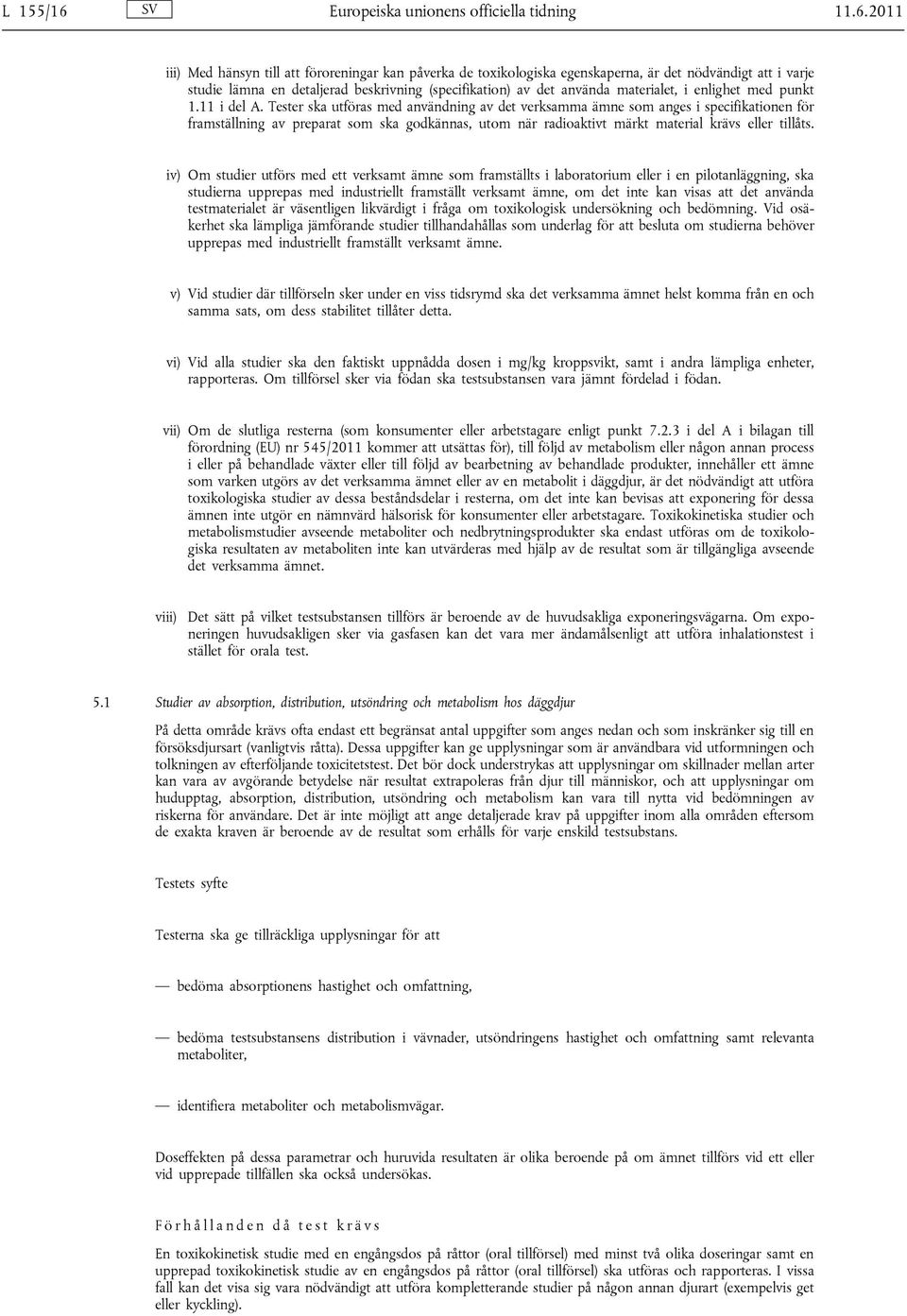 2011 iii) Med hänsyn till att föroreningar kan påverka de toxikologiska egenskaperna, är det nödvändigt att i varje studie lämna en detaljerad beskrivning (specifikation) av det använda materialet, i
