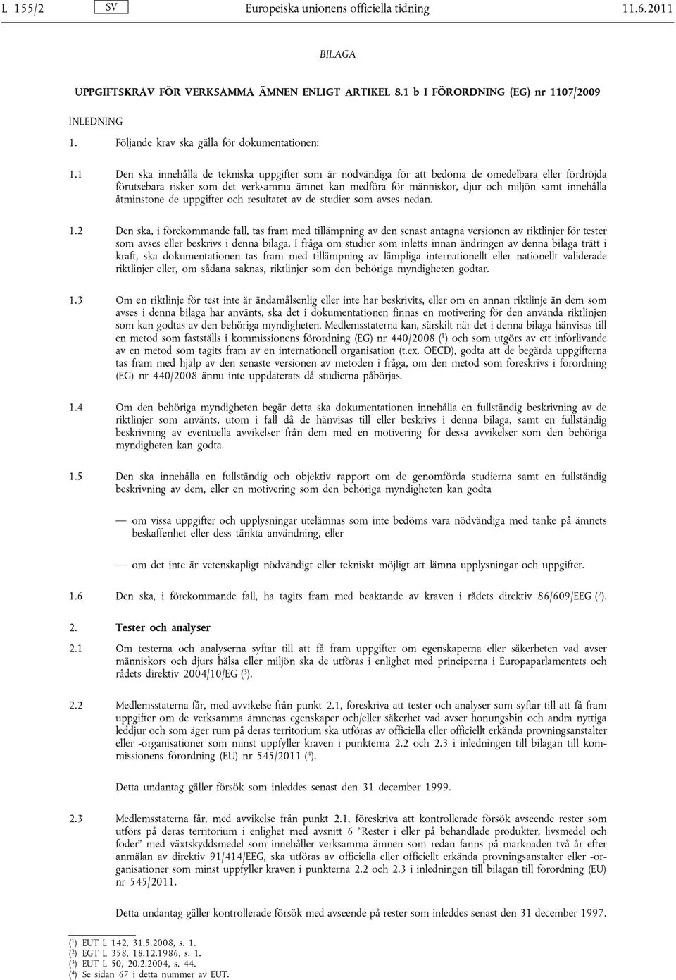 1 Den ska innehålla de tekniska uppgifter som är nödvändiga för att bedöma de omedelbara eller fördröjda förutsebara risker som det verksamma ämnet kan medföra för människor, djur och miljön samt